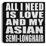 All I Need Is Love And My Asian Semi-Longhair - Canvas Square