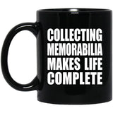 Collecting Memorabilia Makes Life Complete - 11oz Coffee Mug Black