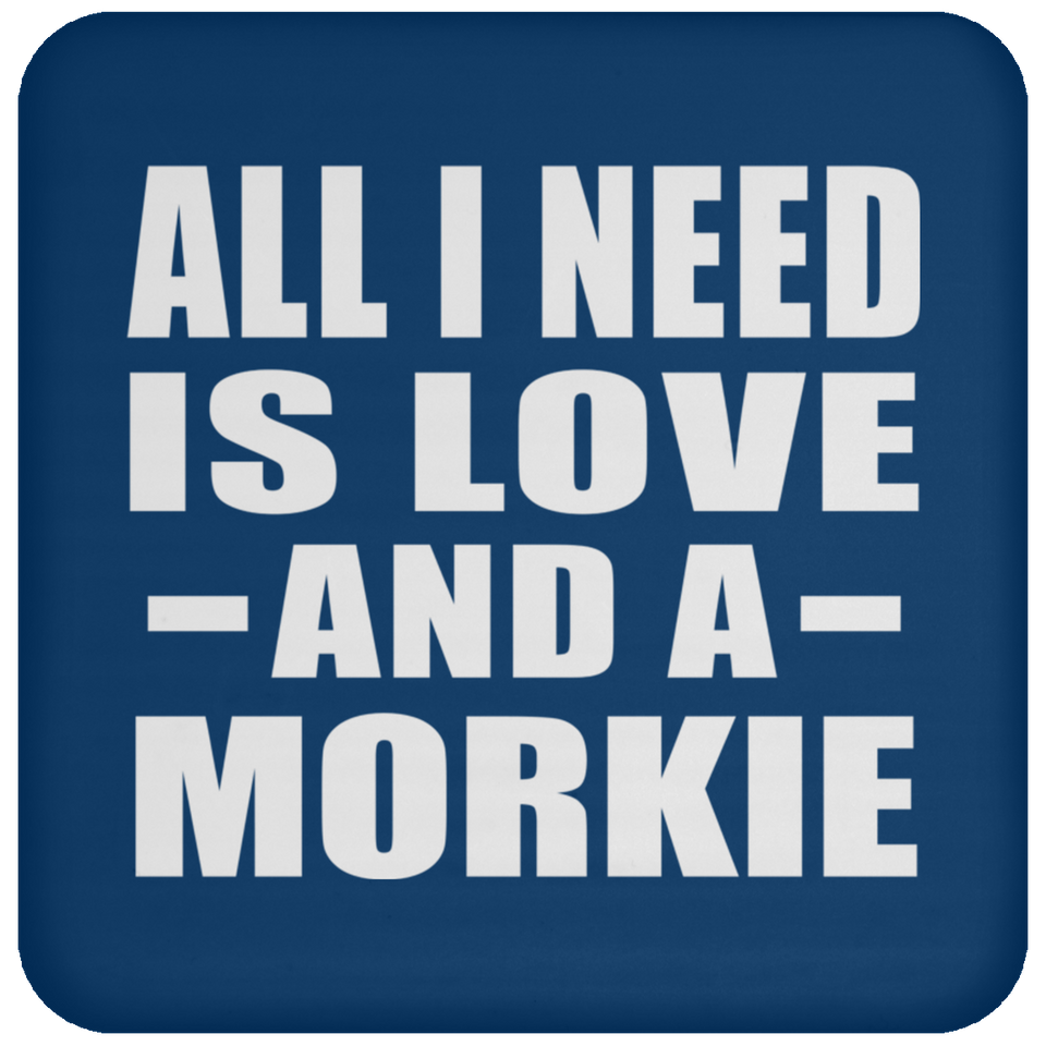 All I Need Is Love And A Morkie - Drink Coaster