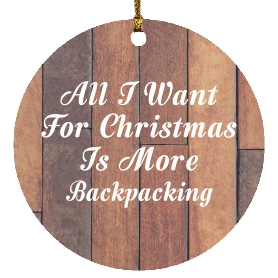 All I Want For Christmas Is More Backpacking - Circle Ornament E