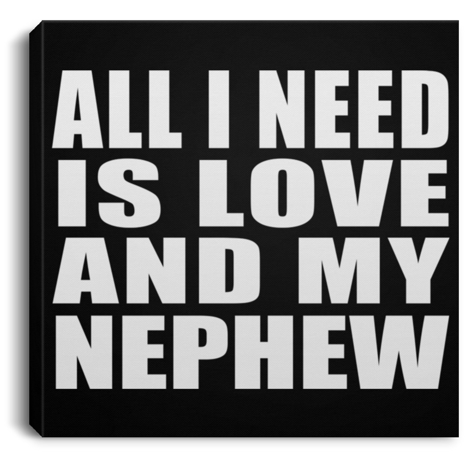 All I Need Is Love And My Nephew - Canvas Square