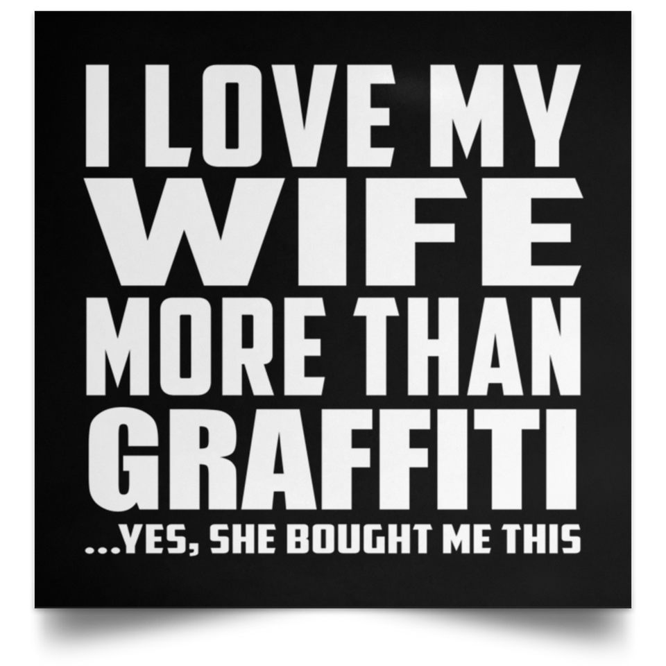 I Love My Wife More Than Graffiti - Poster Square