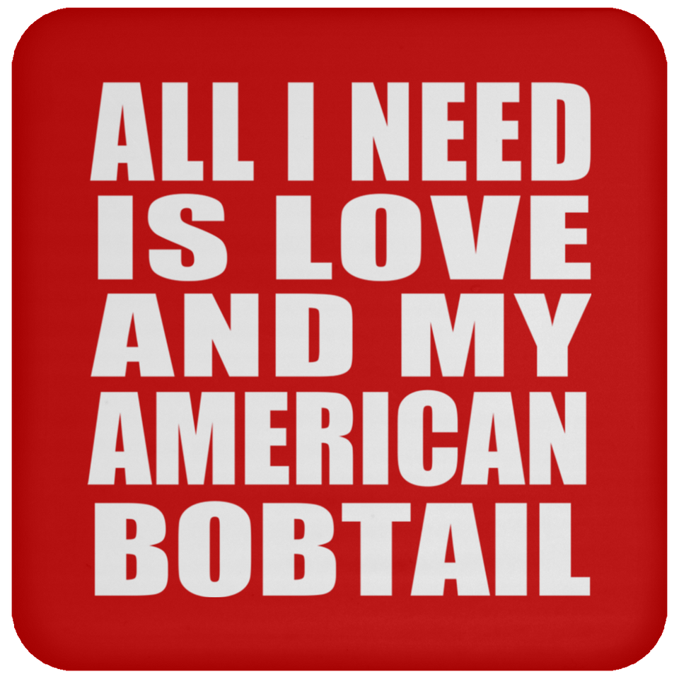 All I Need Is Love And My American Bobtail - Drink Coaster
