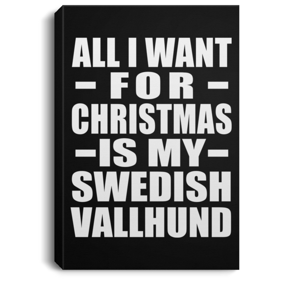 All I Want For Christmas Is My Swedish Vallhund - Canvas Portrait