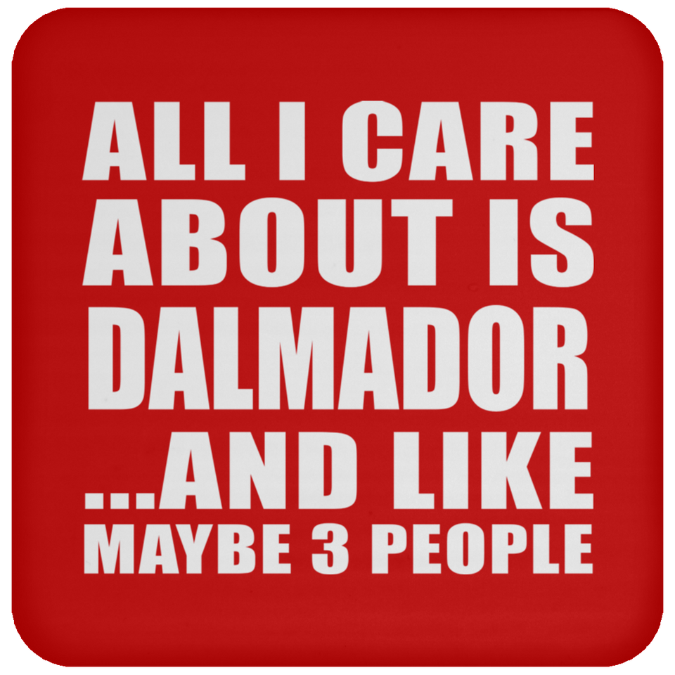 All I Care About Is Dalmador - Drink Coaster