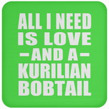 All I Need Is Love And A Kurilian Bobtail - Drink Coaster