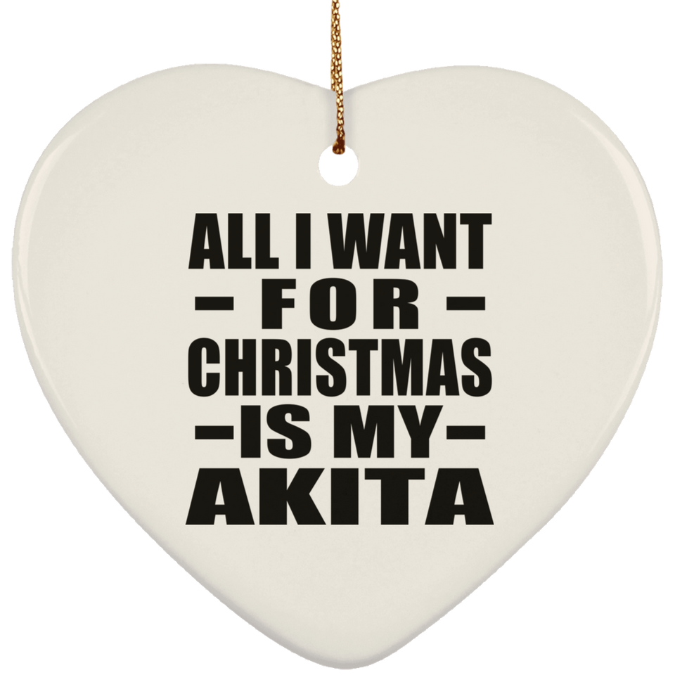 All I Want For Christmas Is My Akita - Heart Ornament