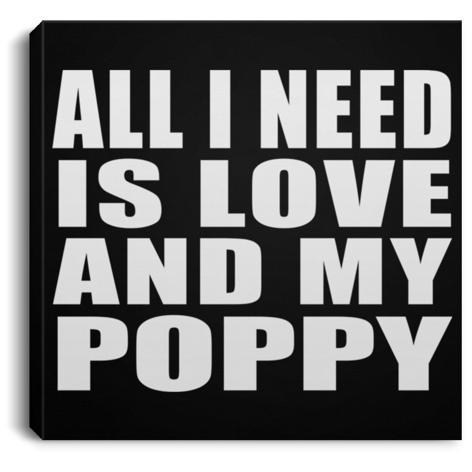 All I Need Is Love And My Poppy - Canvas Square