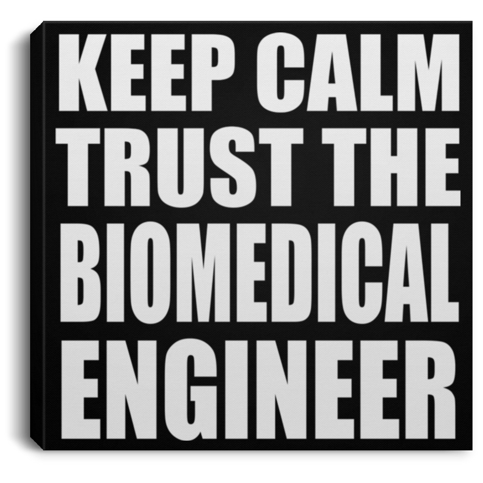 Keep Calm and Trust The Biomedical Engineer - Canvas Square