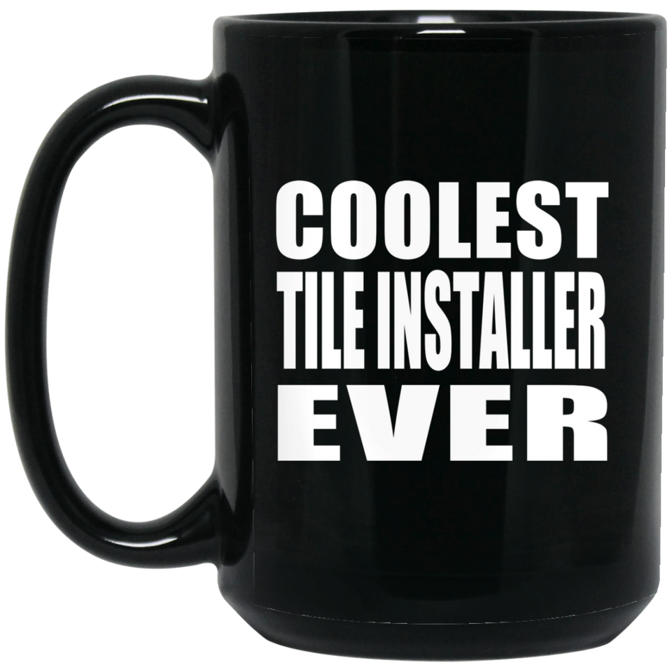 Coolest Tile Installer Ever - 15 Oz Coffee Mug Black