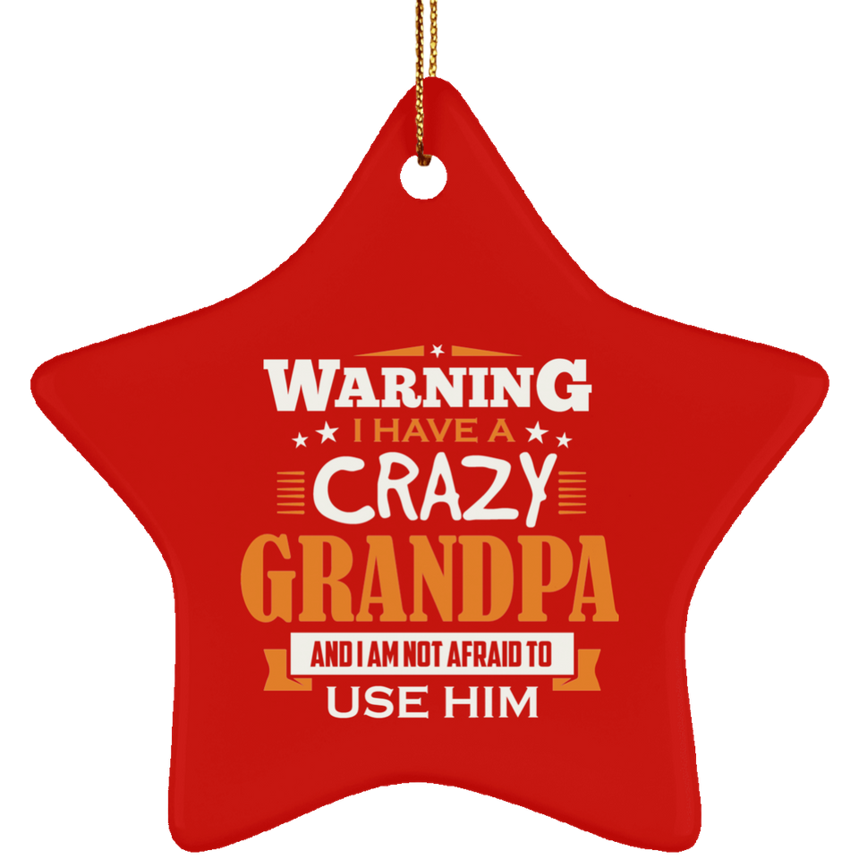 Warning I Have A Crazy Grandpa & I Am Not Afraid To Use Him - Star Ornament
