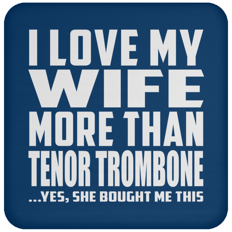 I Love My Wife More Than Tenor Trombone - Drink Coaster