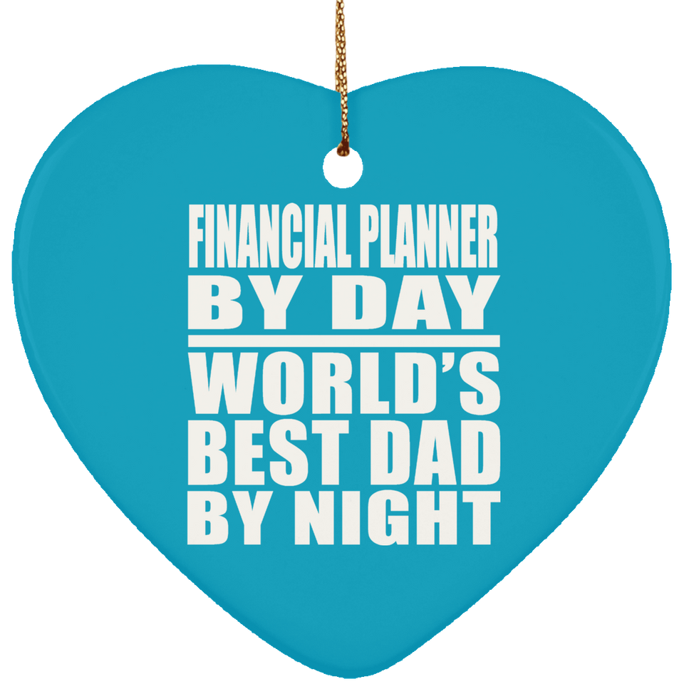 Financial Planner By Day World's Best Dad By Night - Heart Ornament