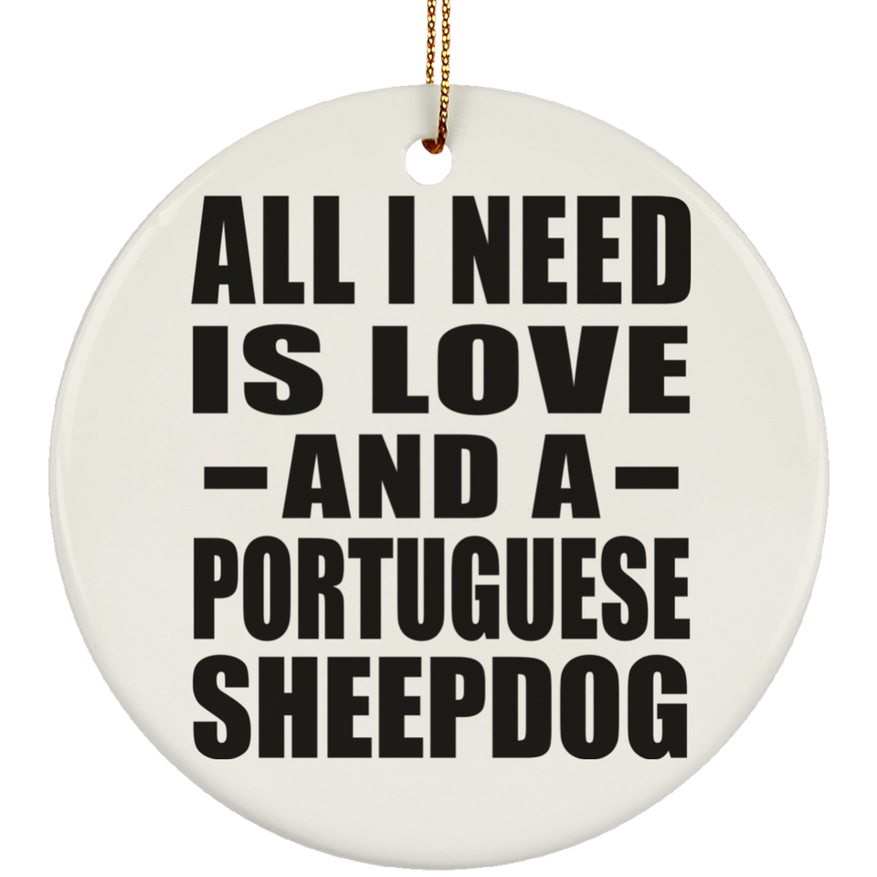 All I Need Is Love And A Portuguese Sheepdog - Circle Ornament