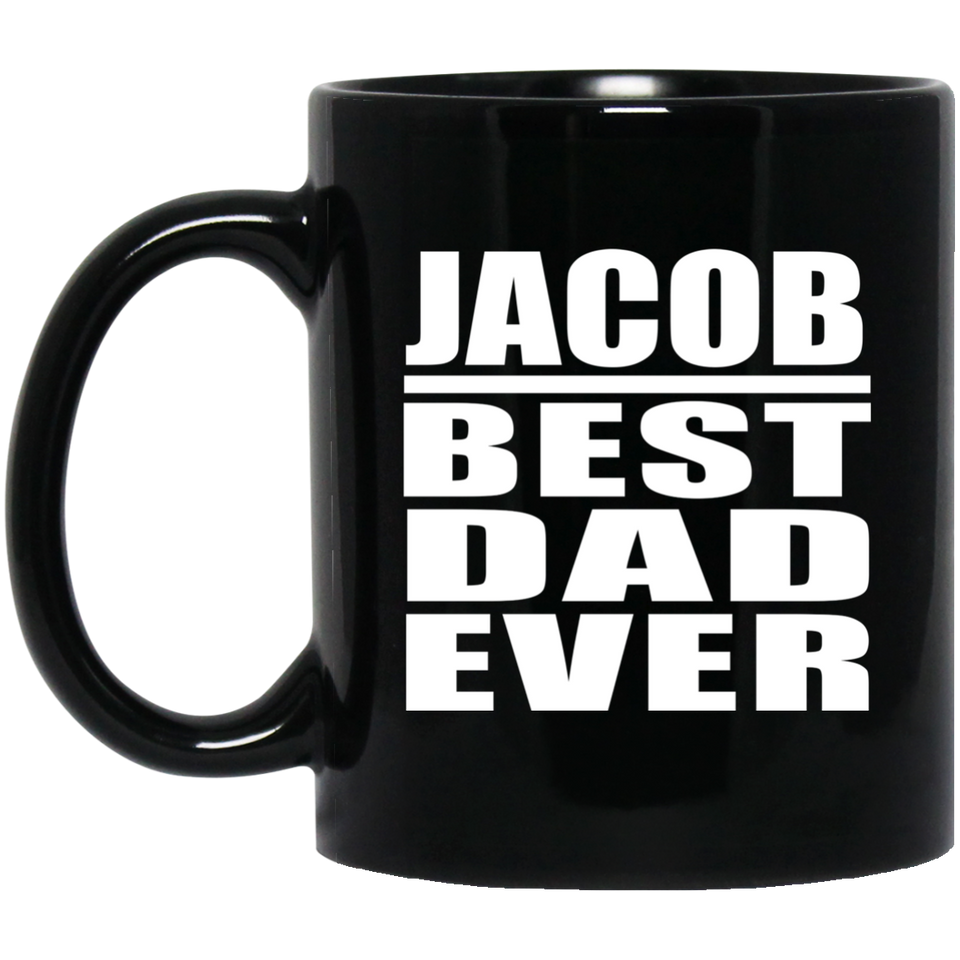Jacob Best Dad Ever - 11 Oz Coffee Mug Black