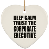 Keep Calm and Trust The Corporate Executive - Heart Ornament