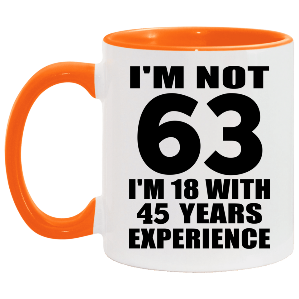 63rd Birthday I'm Not 63 I'm 18 With 45 Years Experience - 11oz Accent Mug Orange