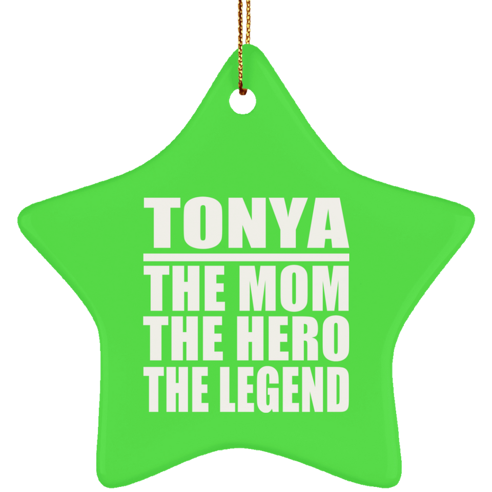 Tonya The Mom The Hero The Legend - Star Ornament