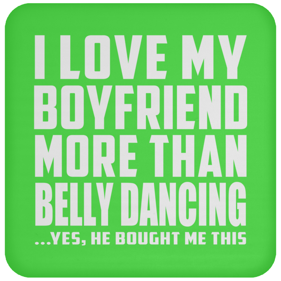 I Love My Boyfriend More Than Belly Dancing - Drink Coaster
