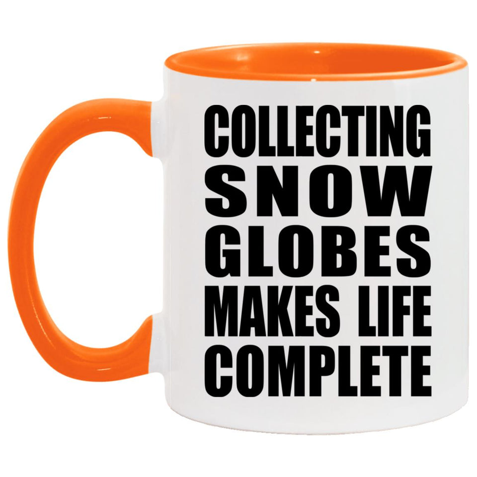 Collecting Snow Globes Makes Life Complete - 11oz Accent Mug Orange