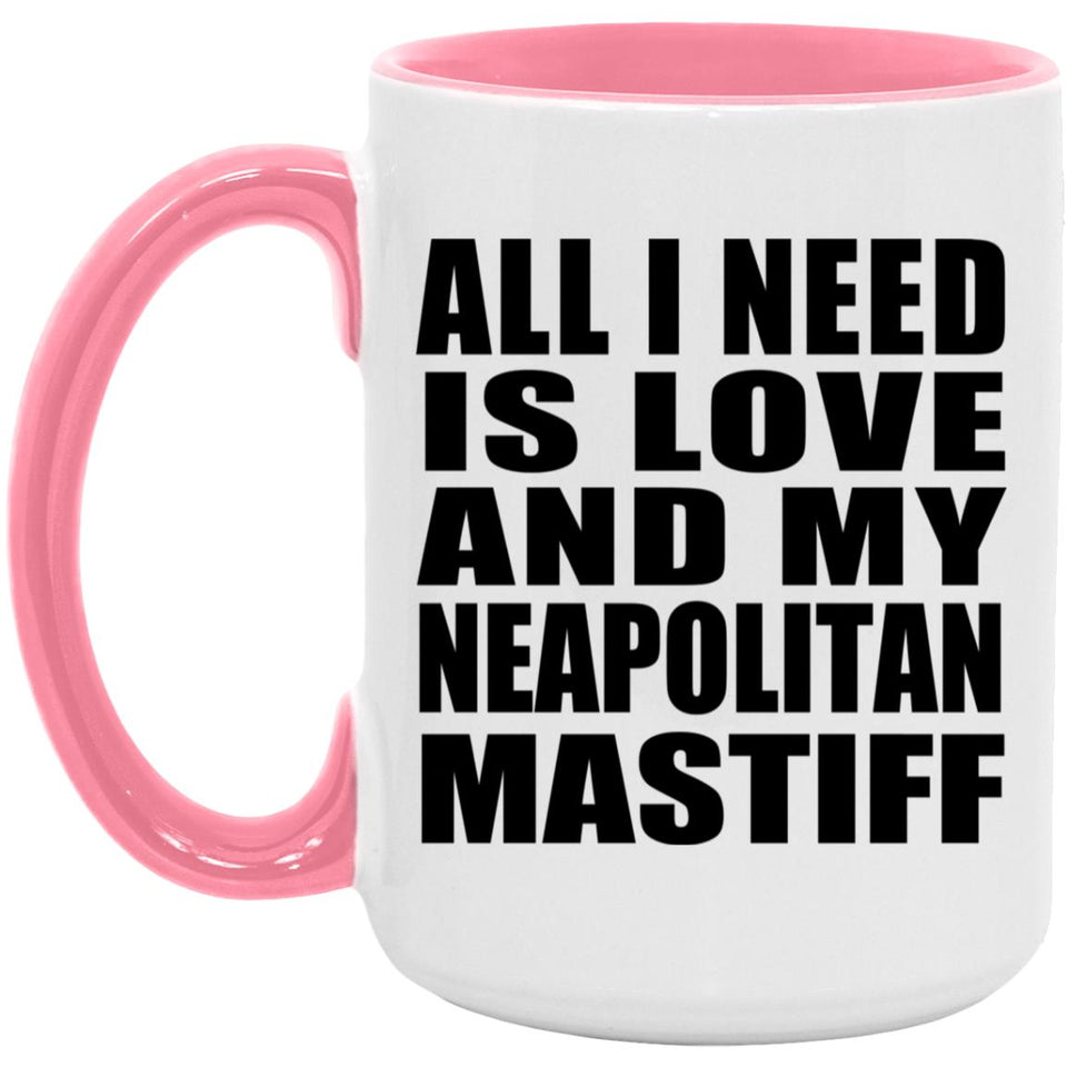 All I Need Is Love And My Neapolitan Mastiff - 15oz Accent Mug Pink