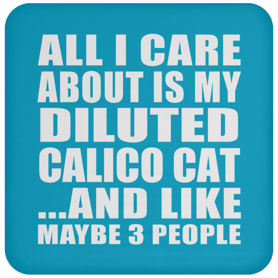All I Care About Is My Diluted Calico Cat - Drink Coaster