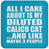 All I Care About Is My Diluted Calico Cat - Drink Coaster