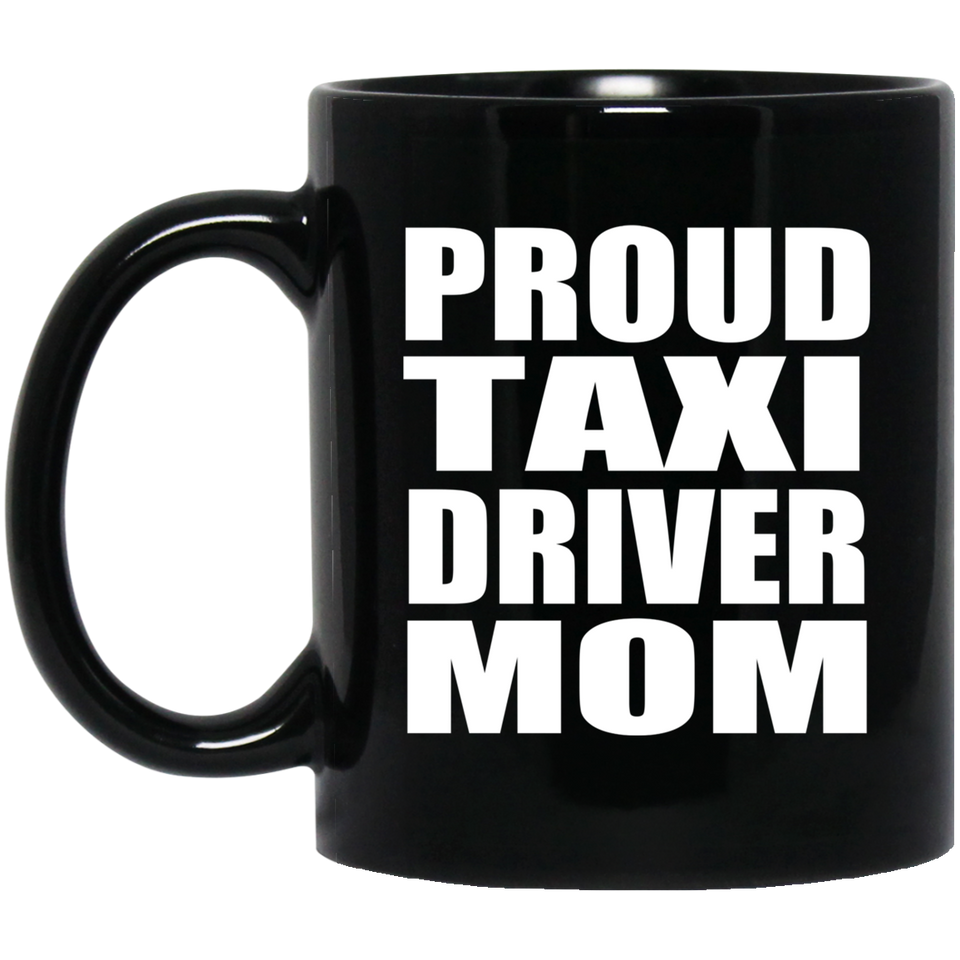 Proud Taxi Driver Mom - 11oz Coffee Mug Black
