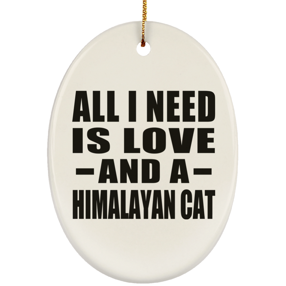 All I Need Is Love And A Himalayan Cat - Oval Ornament