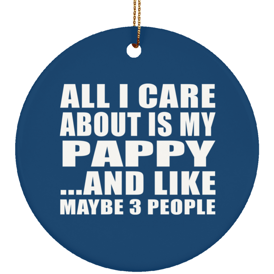 All I Care About Is My Pappy - Circle Ornament