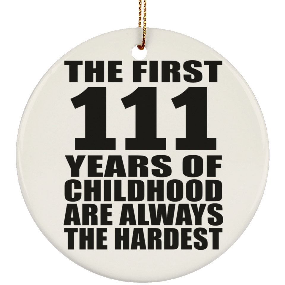 111th Birthday First 111 Years of Childhood Are The Hardest - Circle Ornament