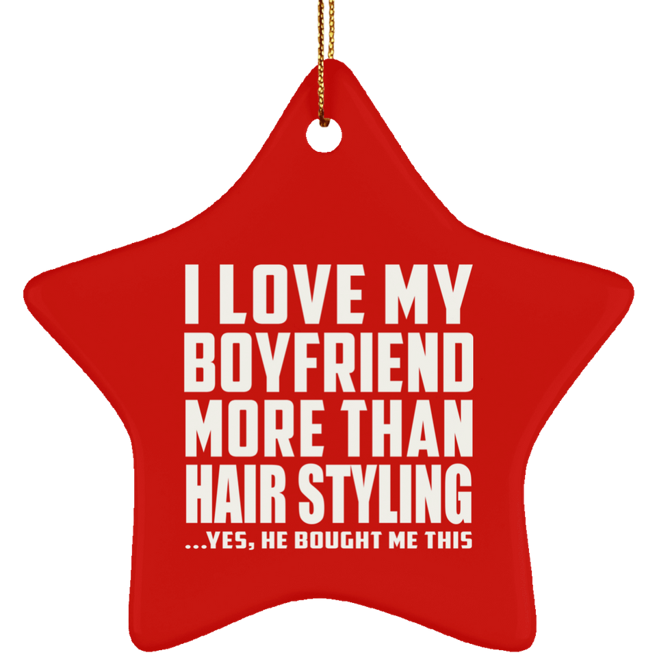 I Love My Boyfriend More Than Hair Styling - Star Ornament