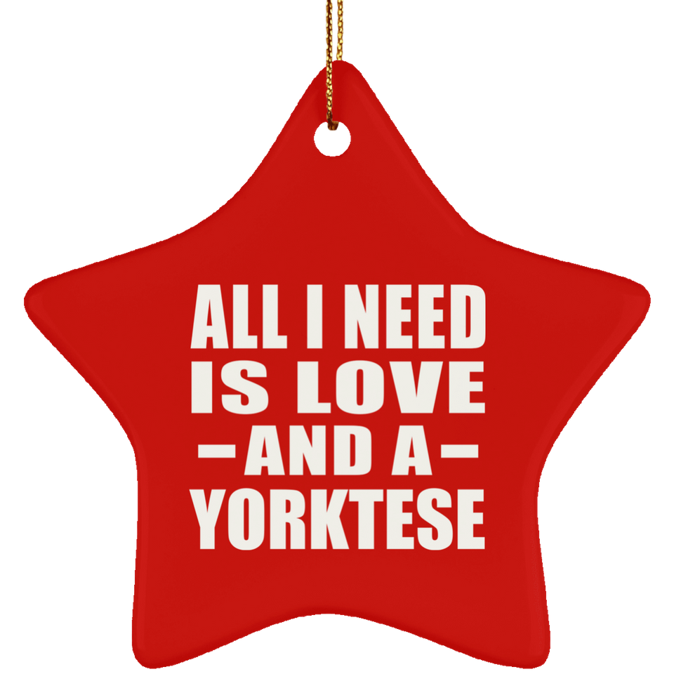 All I Need Is Love And A Yorktese - Star Ornament