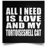 All I Need Is Love And My Tortoiseshell Cat - Poster Square