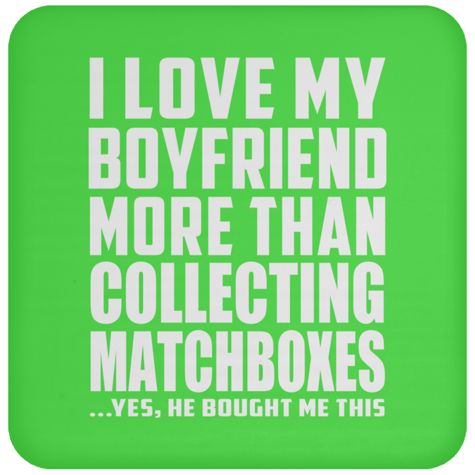 I Love My Boyfriend More Than Collecting Matchboxes - Drink Coaster