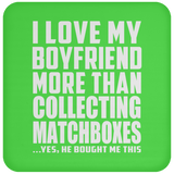 I Love My Boyfriend More Than Collecting Matchboxes - Drink Coaster