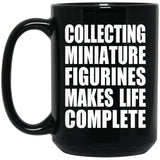 Collecting Miniature Figurines Makes Life Complete - 15oz Coffee Mug Black