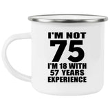 75th Birthday I'm Not 75 I'm 18 With 57 Years Experience - 12oz Camping Mug