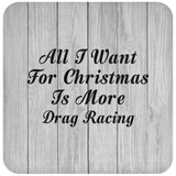 All I Want For Christmas Is More Drag Racing - Drink Coaster F