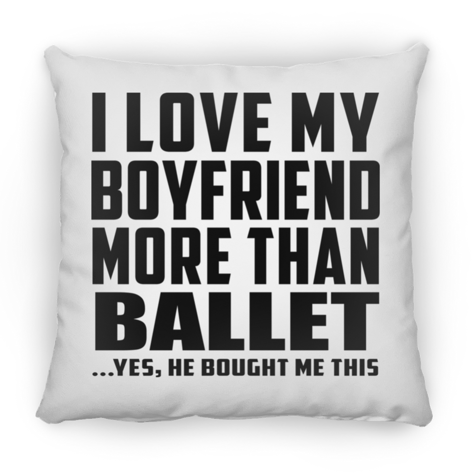 I Love My Boyfriend More Than Ballet - Throw Pillow