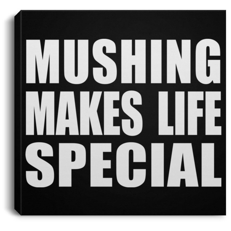 Mushing Makes Life Special - Canvas Square