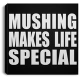 Mushing Makes Life Special - Canvas Square