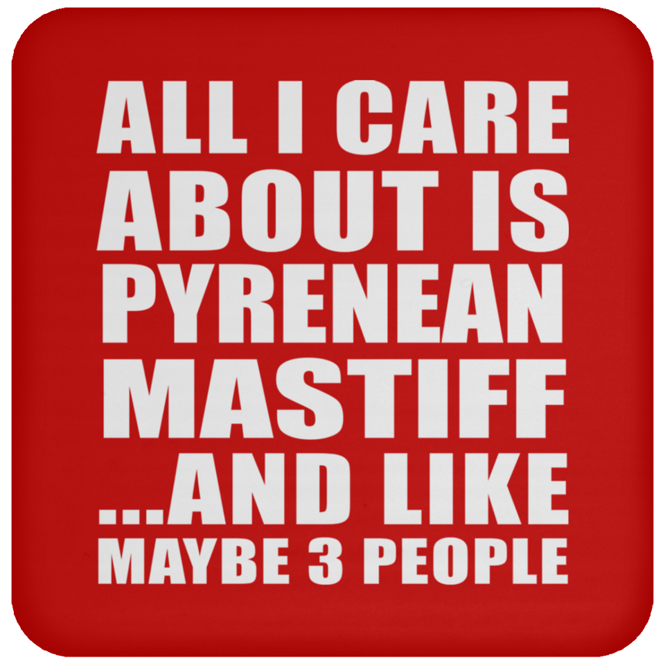 All I Care About Is Pyrenean Mastiff - Drink Coaster
