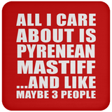 All I Care About Is Pyrenean Mastiff - Drink Coaster