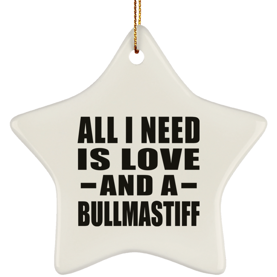 All I Need Is Love And A Bullmastiff - Star Ornament
