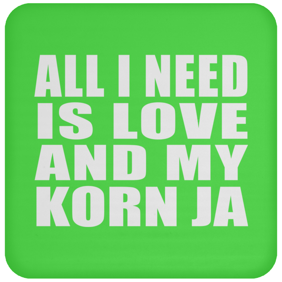 All I Need Is Love And My Korn Ja - Drink Coaster