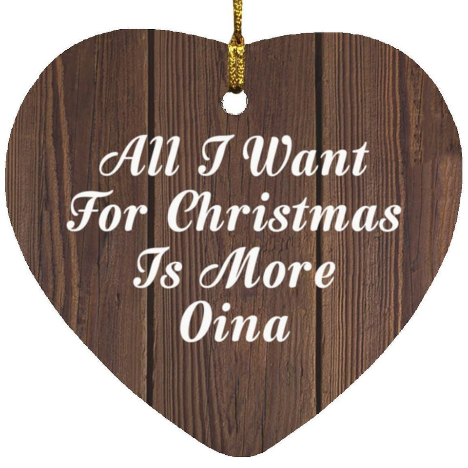 All I Want For Christmas Is More Oina - Heart Ornament D