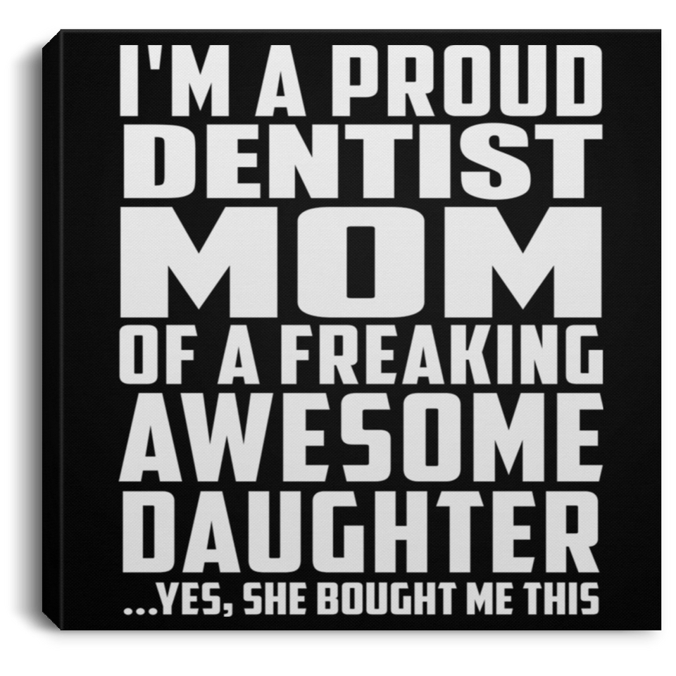 Proud Dentist Mom Of Awesome Daughter - Canvas Square