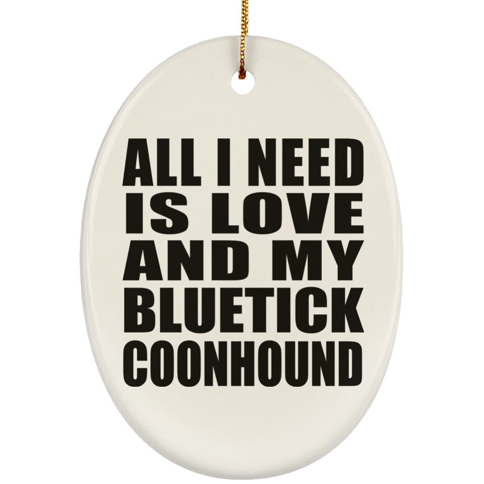 All I Need Is Love And My Bluetick Coonhound - Oval Ornament
