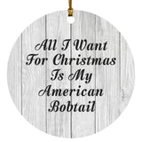 All I Want For Christmas Is My American Bobtail - Circle Ornament F